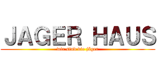 ＪＡＧＥＲ ＨＡＵＳ (wir sind die jäger)