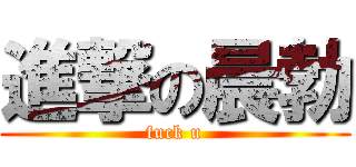 進撃の晨勃 (fuck u)