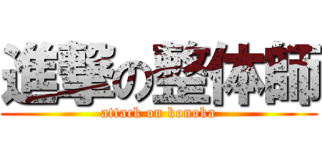 進撃の整体師 (attack on konoka)