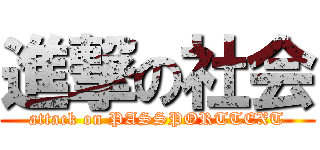 進撃の社会 (attack on PASSPORTTEXT)