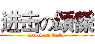 进击の頌傑 (attack on Toby)
