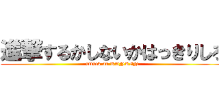 進撃するかしないかはっきりしろ (attack on KANKIN)