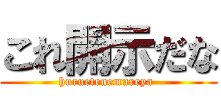 これ開示だな (huruetenemureya )