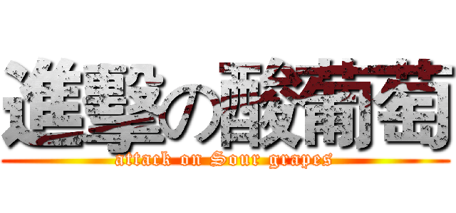 進擊の酸葡萄 (attack on Sour grapes)