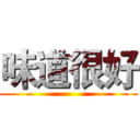 味道很好 ()