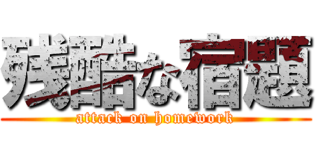 残酷な宿題 (attack on homework)