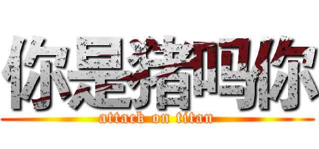 你是猪吗你 (attack on titan)