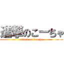 進撃のこーちゃ (attack on koocha)