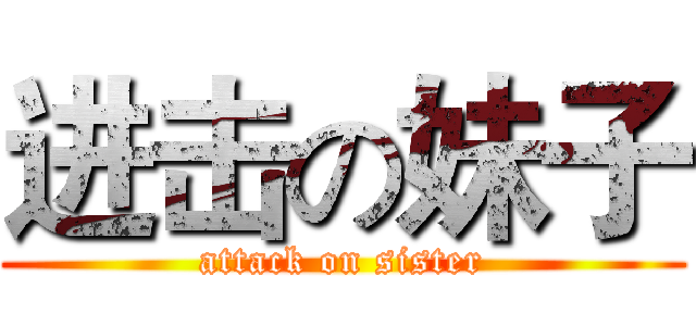 进击の妹子 (attack on sister)