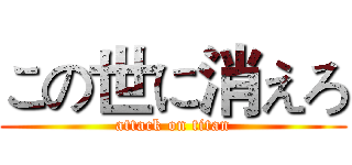 この世に消えろ (attack on titan)
