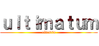 ｕｌｔｉｍａｔｕｍ (célestin)