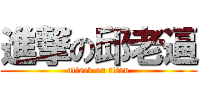 進撃の邱老逼 (attack on titan)