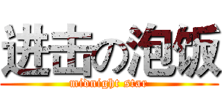 进击の泡饭 (midnight star)