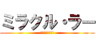 ミラクル・ラー (舞い上がれスザク)