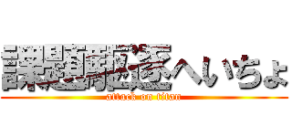 課題駆逐へいちょ (attack on titan)