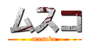 ムスコ (musuko)