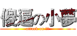 傻逼の小夢 (attack on 倉鼠)