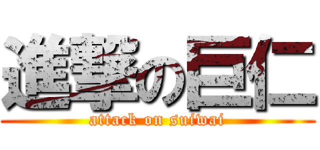 進撃の巨仁 (attack on suiwai)