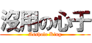 沒用の心于 (Asshole King)
