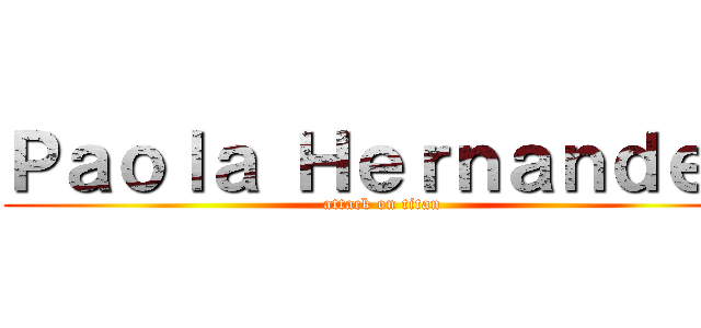 Ｐａｏｌａ Ｈｅｒｎａｎｄｅｚ (attack on titan)