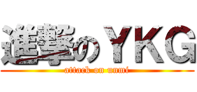 進撃のＹＫＧ (attack on unmi)