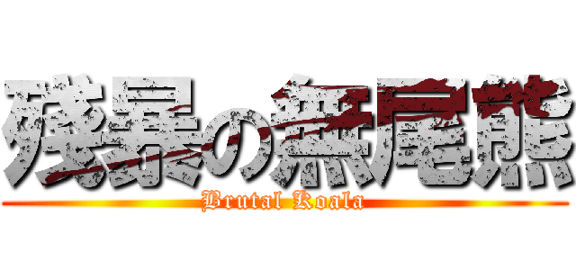 殘暴の無尾熊 (Brutal Koala)