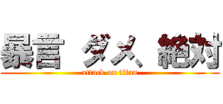 暴言 ダメ、絶対 (attack on titan)