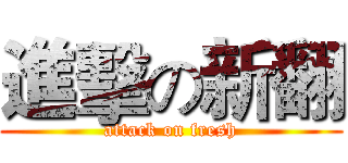 進擊の新翻 (attack on fresh)