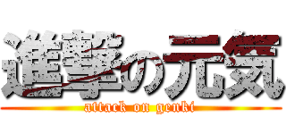 進撃の元気 (attack on genki)