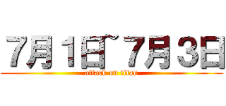 ７月１日~７月３日 (attack on titan)