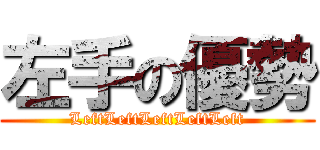 左手の優勢 (LeftLeftLeftLeftLeft)