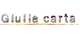 Ｇｉｕｌｉａ ｃａｒｔａ  (Giulia carta )