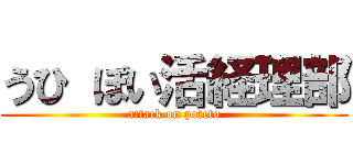 うひ ぽい活経理部 (attack on poteto)