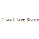 Ｔｒｕｓｔ ｔｈｅ Ｇｏｖｅｒｎｍｅｎｔ (They Are Always Right)