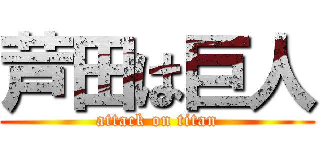 芦田は巨人 (attack on titan)