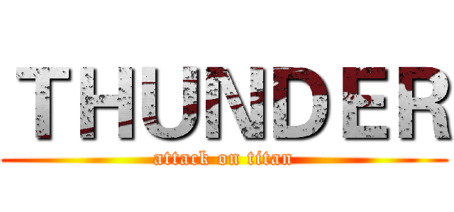 ＴＨＵＮＤＥＲ (attack on titan)
