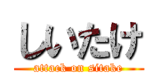 しいたけ (attack on sitake)