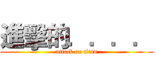 進擊的．．．． (attack on titan)