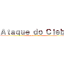 Ａｔａｑｕｅ ｄｏ Ｃｌｅｂｅ (attack on clebão)
