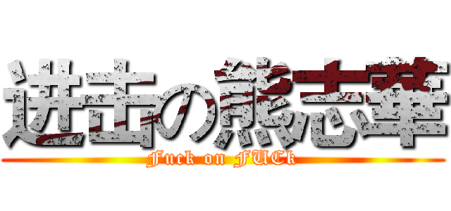 进击の熊志華 (Fuck on FUCk)