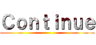Ｃｏｎｔｉｎｕｅ ()