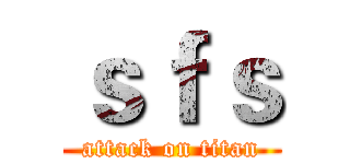 ｓｆｓ (attack on titan)