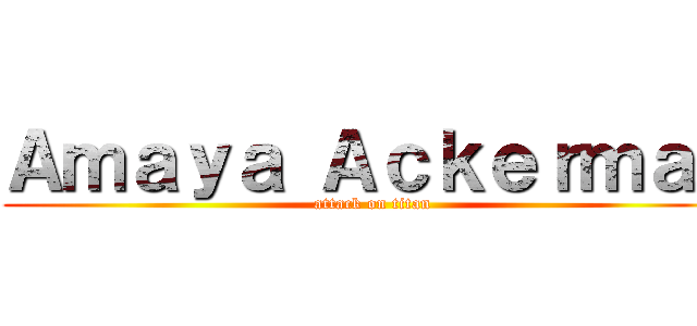 Ａｍａｙａ Ａｃｋｅｒｍａｎ (attack on titan)