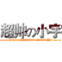 超帅の小宇 (Super handsome small Yu)