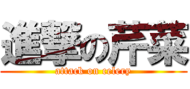 進撃の芹菜 (attack on celery)