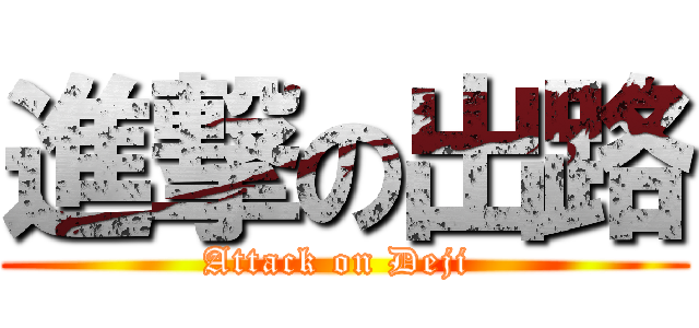 進撃の出路 (Attack on Deji )