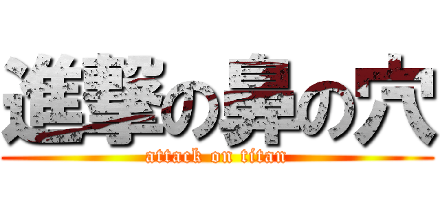 進撃の鼻の穴 (attack on titan)