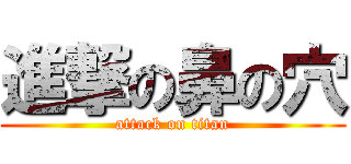 進撃の鼻の穴 (attack on titan)