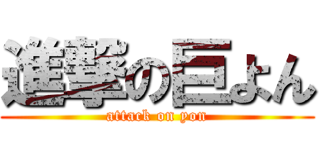 進撃の巨よん (attack on yon)