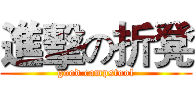 進擊の折凳 (good campstool)